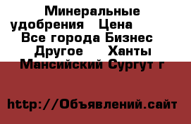 Минеральные удобрения › Цена ­ 100 - Все города Бизнес » Другое   . Ханты-Мансийский,Сургут г.